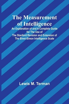 The Measurement of Intelligence; An Explanation of and a Complete Guide for the Use of the Stanford Revision and Extension of the Binet-Simon Intellig Paperback Alpha Edition