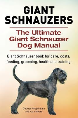 Giant Schnauzers. The Ultimate Giant Schnauzer Dog Manual. Giant Schnauzer book for care, costs, feeding, grooming, health and training. Paperback Imb Publishing