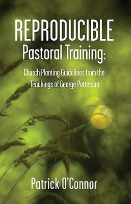 Reproducible Pastoral Training: Church Planting Guidelines from the Teachings of George Patterson Paperback William Carey Library Publishers