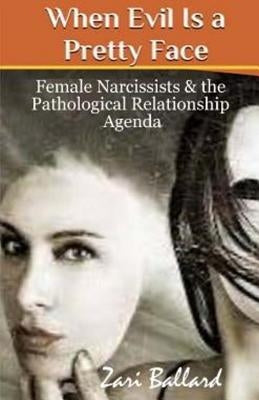 When Evil Is a Pretty Face: Female Narcissists & the Pathological Relationship Agenda Paperback Createspace Independent Publishing Platform