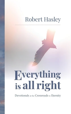 Everything Is All Right: Devotionals at the Crossroads to Eternity Paperback Invite Press
