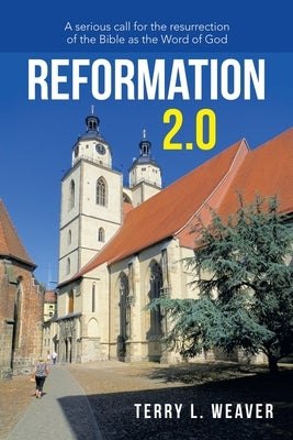 Reformation 2.0: A Serious Call for the Resurrection of the Bible as the Word of God Paperback WestBow Press