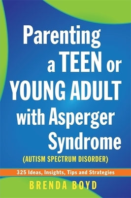 Parenting a Teen or Young Adult with Asperger Syndrome (Autism Spectrum Disorder): 325 Ideas, Insights, Tips and Strategies Paperback Jessica Kingsley Publishers