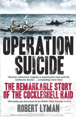 Operation Suicide: The Remarkable Story of the Cockleshell Raid Paperback Quercus Publishing