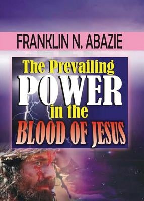 The Prevailing Power in the Blood of Jesus: Blood of Jesus Paperback Miracle of God Ministries