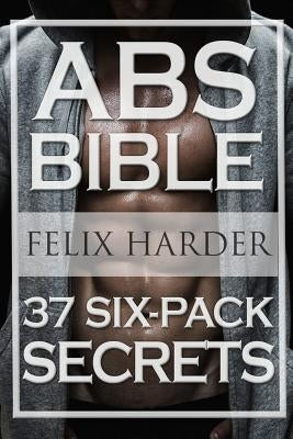 Workout: Abs Bible: 37 Six-Pack Secrets For Weight Loss and Ripped Abs (Workout Routines, Workout Books, Workout Plan, Abs Work Paperback Createspace Independent Publishing Platform