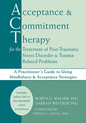 Acceptance and Commitment Therapy for the Treatment of Post-Traumatic Stress Disorder and Trauma-Related Problems: A Practitioner's Guide to Using Min Paperback New Harbinger Publications