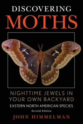 Discovering Moths: Nighttime Jewels in Your Own Backyard, Eastern North American Species Paperback Stackpole Books