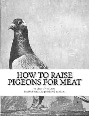 How To Raise Pigeons For Meat: Raising Pigeons for Squabs Book 10 Paperback Createspace Independent Publishing Platform