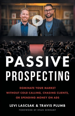 Passive Prospecting: Dominate Your Market without Cold Calling, Chasing Clients, or Spending Money on Ads Paperback Lioncrest Publishing
