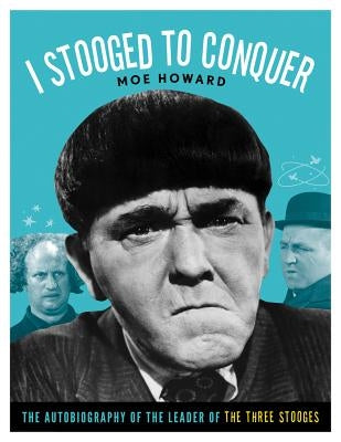 I Stooged to Conquer: The Autobiography of the Leader of the Three Stooges Chicago Review Press
