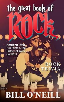 The Great Book of Rock Trivia: Amazing Trivia, Fun Facts & The History of Rock and Roll Paperback Createspace Independent Publishing Platform