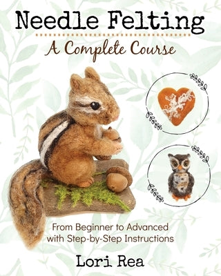 Needle Felting - A Complete Course: From Beginner to Advanced with Step-by-Step Instructions Paperback Lorian Rea