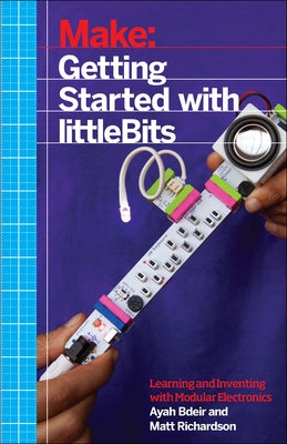 Getting Started with Littlebits: Prototyping and Inventing with Modular Electronics Paperback Make Community, LLC