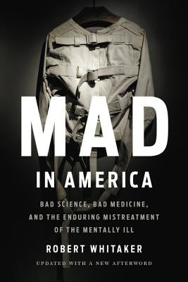 Mad in America: Bad Science, Bad Medicine, and the Enduring Mistreatment of the Mentally Ill Paperback Basic Books
