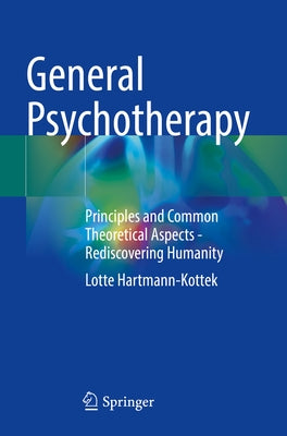 General Psychotherapy: Principles and Common Theoretical Aspects - Rediscovering Humanity Paperback Springer