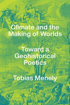Climate and the Making of Worlds: Toward a Geohistorical Poetics Paperback University of Chicago Press