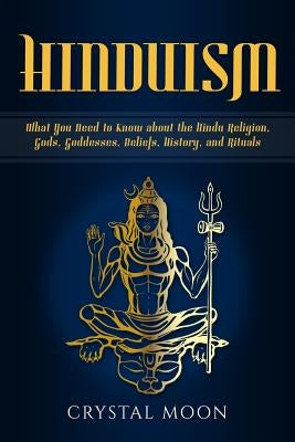 Hinduism: What You Need to Know about the Hindu Religion, Gods, Goddesses, Beliefs, History, and Rituals Paperback Independently Published