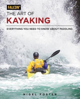 The Art of Kayaking: Everything You Need to Know about Paddling Paperback Falcon Press Publishing