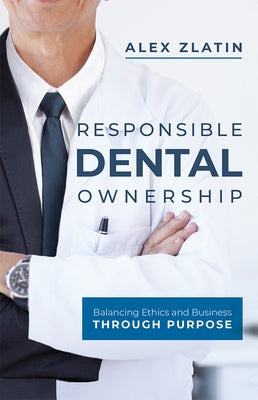 Responsible Dental Ownership: Balancing Ethics and Business Through Purpose Paperback Advantage Media Group