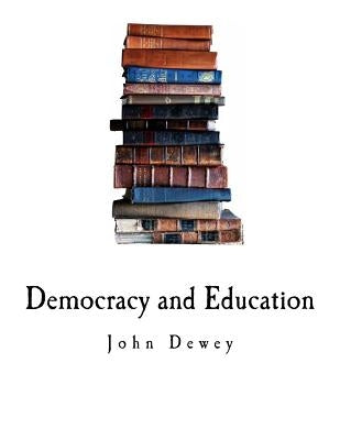 Democracy and Education: An Introduction to the Philosophy of Education Paperback Createspace Independent Publishing Platform