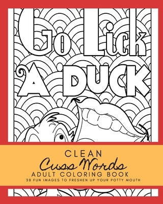 Clean Cuss Words Adult Coloring Book 28 Fun Images to Freshen Up Your Potty Mouth: Adult Coloring Boosks Cuss Words Paperback Independently Published