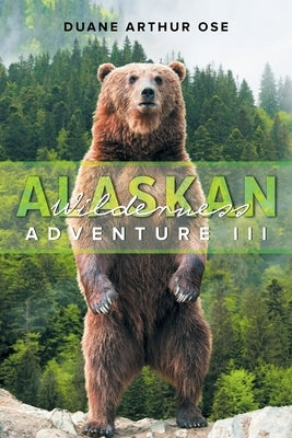 Alaskan Wilderness Adventure: Book 3 by Ose, Duane Arthur