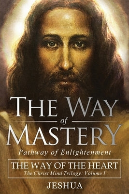The Way of Mastery, Pathway of Enlightenment: The Way of the Heart: The Christ Mind Trilogy Vol I Paperback Audio Enlightenment