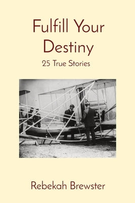 Fulfill Your Destiny: 25 True Stories Paperback Rebekah Brewster