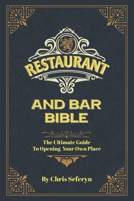 Restaurant and Bar Bible: The Ultimate Guide to Opening a Restaurant or Bar Paperback Independently Published