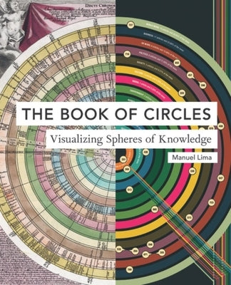 The Book of Circles: Visualizing Spheres of Knowledge: (With Over 300 Beautiful Circular Artworks, Infographics and Illustrations from Across History) by Lima, Manuel