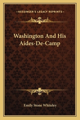 Washington and His Aides-de-Camp Paperback Kessinger Publishing