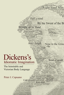Dickens's Idiomatic Imagination: The Inimitable and Victorian Body Language by Capuano, Peter J.