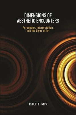 Dimensions of Aesthetic Encounters: Perception, Interpretation, and the Signs of Art Paperback State University of New York Press