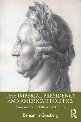 The Imperial Presidency and American Politics: Governance by Edicts and Coups Paperback Routledge