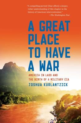 A Great Place to Have a War: America in Laos and the Birth of a Military CIA Paperback Simon & Schuster