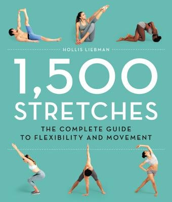 1,500 Stretches: The Complete Guide to Flexibility and Movement by Liebman, Hollis