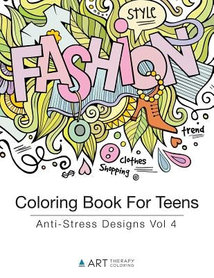 Coloring Book For Teens: Anti-Stress Designs Vol 4 Art Therapy Coloring