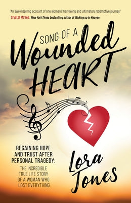 Song of a Wounded Heart: Regaining Hope and Trust After Personal Tragedy: The Incredible True Life Story of a Woman Who Lost Everything Paperback Morgan James Faith