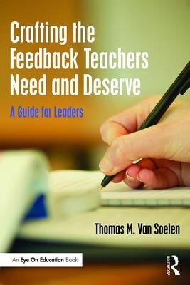 Crafting the Feedback Teachers Need and Deserve: A Guide for Leaders Paperback Routledge