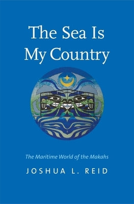 The Sea Is My Country: The Maritime World of the Makahs Paperback Yale University Press