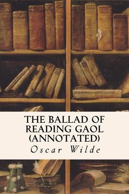 The Ballad of Reading Gaol (annotated) Paperback Createspace Independent Publishing Platform