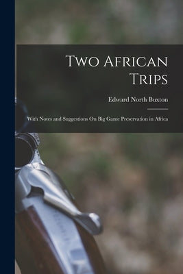 Two African Trips: With Notes and Suggestions On Big Game Preservation in Africa Paperback Legare Street Press