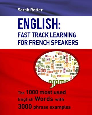 English: Fast Track Learning For French Speakers: The 1000 most used English words with 3.000 phrase examples Paperback Createspace Independent Publishing Platform