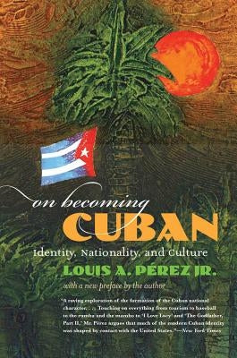 On Becoming Cuban: Identity, Nationality, and Culture Paperback University of North Carolina Press