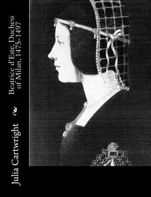 Beatrice d'Este, Duchess of Milan, 1475-1497 Paperback Createspace Independent Publishing Platform