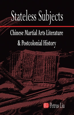 Stateless Subjects: Chinese Martial Arts Literature and Postcolonial History Paperback Cornell East Asia Series