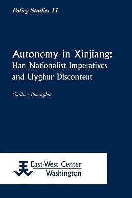 Autonomy in Xinjiang: Han Nationalist Imperatives and Uyghur Discontent Paperback East-West Center
