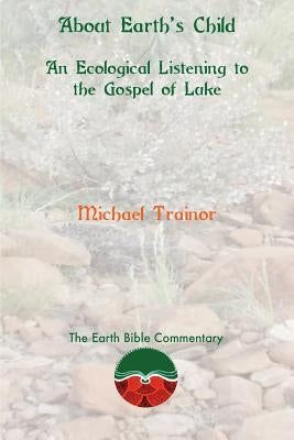 About Earth's Child: An Ecological Listening to the Gospel of Luke Paperback Sheffield Phoenix Press Ltd