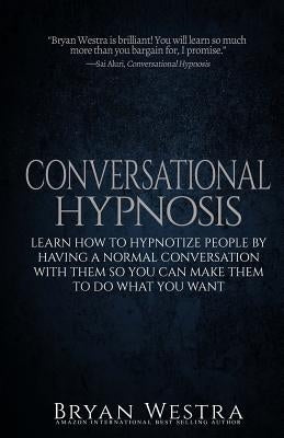 Conversational Hypnosis: Learn How To Hypnotize People By Having A Normal Conversation With Them So You Can Make Them To Do What You Want Paperback Createspace Independent Publishing Platform